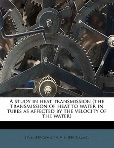 A Study In Heat Transmission The Transm di J. K. B. 1880 Clement, C. M. B. 1880 Garland edito da Nabu Press