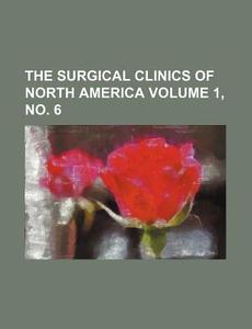 The Surgical Clinics of North America Volume 1, No. 6 di Books Group edito da Rarebooksclub.com