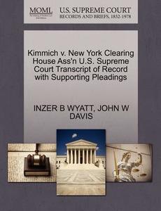 Kimmich V. New York Clearing House Ass'n U.s. Supreme Court Transcript Of Record With Supporting Pleadings di Inzer B Wyatt, John W Davis edito da Gale, U.s. Supreme Court Records