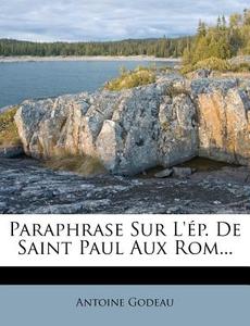 Paraphrase Sur L'ep. De Saint Paul Aux Rom... di Antoine Godeau edito da Nabu Press