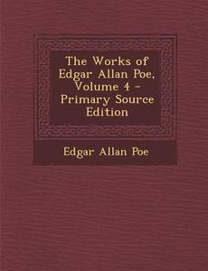 The Works of Edgar Allan Poe, Volume 4 - Primary Source Edition di Edgar Allan Poe edito da Nabu Press