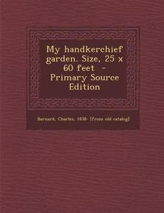 My Handkerchief Garden. Size, 25 X 60 Feet - Primary Source Edition edito da Nabu Press