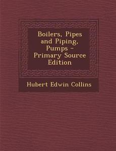Boilers, Pipes and Piping, Pumps di Hubert Edwin Collins edito da Nabu Press