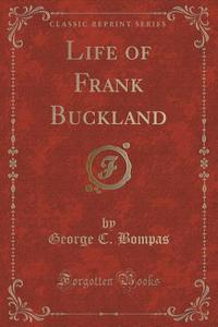 Life Of Frank Buckland (classic Reprint) di George C Bompas edito da Forgotten Books