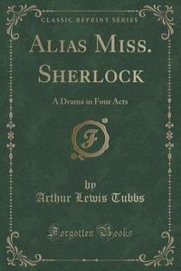 Alias Miss. Sherlock di Arthur Lewis Tubbs edito da Forgotten Books