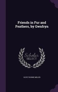 Friends In Fur And Feathers, By Gwnfryn di Olive Thorne Miller edito da Palala Press