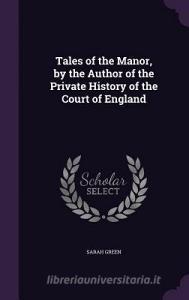 Tales Of The Manor, By The Author Of The Private History Of The Court Of England di Sarah Green edito da Palala Press