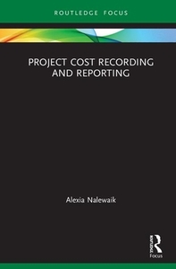 Project Cost Recording And Reporting di Alexia Nalewaik edito da Taylor & Francis Ltd