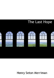 The Last Hope di Henry Seton Merriman edito da BiblioLife
