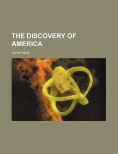 The Discovery Of America di John Fiske edito da General Books Llc