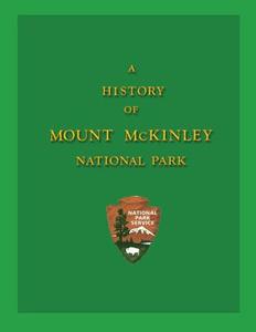 A History of Mount McKinley National Park di Grant H. Pearson edito da Createspace