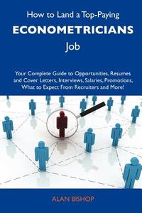 How to Land a Top-Paying Econometricians Job: Your Complete Guide to Opportunities, Resumes and Cover Letters, Interviews, Salaries, Promotions, What edito da Tebbo