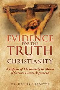 EVIDENCE FOR THE TRUTH OF CHRI di Dr Dallas Burdette edito da XULON PR