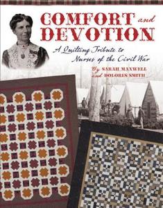 Comfort and Devotion: A Quilting Tribute to Nurses of the Civil War di Sarah Maxwell, Dolores Smith edito da C&t Publishing / Kansas City Star Quilts