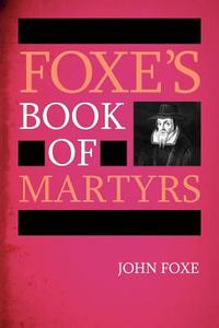 Foxe's Book of Martyrs di John Foxe edito da Trinity Press