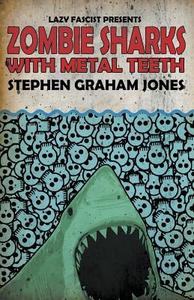 Zombie Sharks with Metal Teeth di Stephen Graham Jones edito da LAZY FASCIST PR