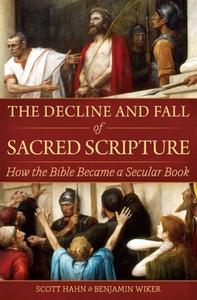 The Decline and Fall of Sacred Scripture: How the Bible Became a Secular Book di Scott Hahn, Benjamin Wiker edito da EMMAUS ROAD