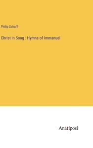 Christ in Song : Hymns of Immanuel di Philip Schaff edito da Anatiposi Verlag