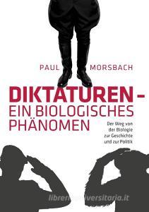 Diktaturen - ein biologisches Phänomen di Paul Morsbach edito da Books on Demand