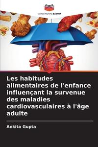 Les habitudes alimentaires de l'enfance influençant la survenue des maladies cardiovasculaires à l'âge adulte di Ankita Gupta edito da Editions Notre Savoir