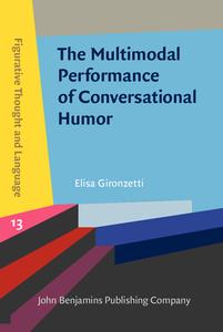 The Multimodal Performance Of Conversational Humor di Elisa Gironzetti edito da John Benjamins Publishing Co