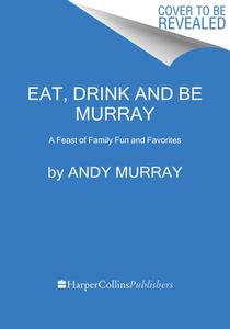 Eat, Drink And Be Murray di Andy Murray edito da HarperCollins Publishers Inc