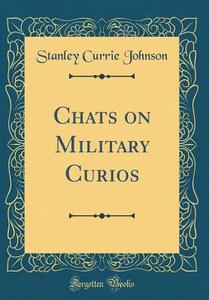 Johnson, S: Chats on Military Curios (Classic Reprint) edito da Forgotten Books