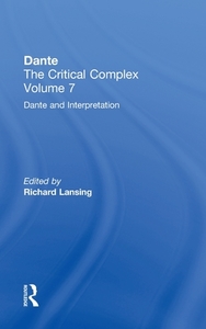Dante and Interpretation: From the New Philology to the New Criticism and Beyond di Richard Lansing edito da Routledge