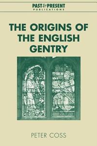 The Origins of the English Gentry di Peter Coss, Coss Peter edito da Cambridge University Press
