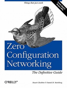 Zero Configuration Networking: The Definitive Guide: The Definitive Guide di Daniel H. Steinberg, Stuart Cheshire edito da OREILLY MEDIA
