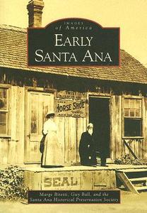 Early Santa Ana di Marge Bitetti, Santa Ana Historical Preservation Societ edito da ARCADIA PUB (SC)