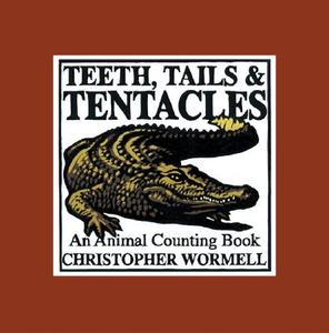 Teeth, Tails, & Tentacles di Christopher Wormell edito da Running Press