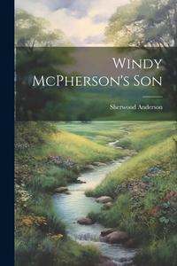 Windy McPherson's Son di Sherwood Anderson edito da LEGARE STREET PR