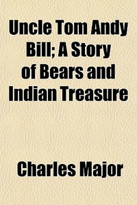 Uncle Tom Andy Bill; A Story Of Bears An di Charles Major edito da General Books
