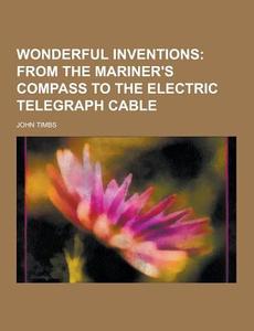 Wonderful Inventions di John Timbs edito da Theclassics.us