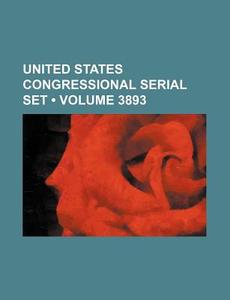 United States Congressional Serial Set (volume 3893) di Books Group edito da General Books Llc