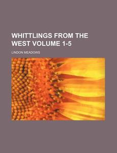 Whittlings from the West Volume 1-5 di Lindon Meadows edito da Rarebooksclub.com