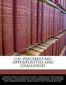 U.n. Peacekeeping: Opportunities And Challenges edito da Bibliogov