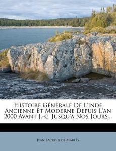 Histoire Generale De L'inde Ancienne Et Moderne Depuis L'an 2000 Avant J.-c. Jusqu'a Nos Jours... edito da Nabu Press