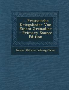... Preussische Kriegslieder Von Einem Grenadier di Johann Wilhelm Ludewig Gleim edito da Nabu Press