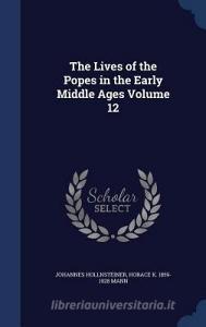 The Lives Of The Popes In The Early Middle Ages; Volume 12 di Johannes Hollnsteiner, Horace K 1859-1928 Mann edito da Sagwan Press