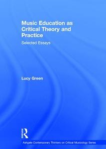 Music Education as Critical Theory and Practice di Lucy Green edito da Taylor & Francis Ltd