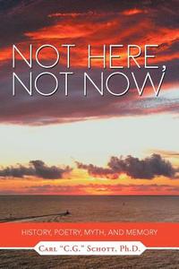 Not Here, Not Now di C G Schott edito da Xlibris Corporation