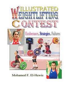 Weightlifting Contests Illustrated: Exuberance. Strategies. Failures di Mohamed F. El-Hewie edito da Createspace