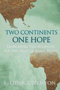 Two Continents, One Hope: Searching the Atlantic for the Souls of Black People di S. Denice Newton edito da Createspace