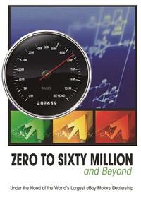 Zero to Sixty Million: Under the Hood of the World's Largest Ebay Motors Dealer di Mike Welch Rick Williams edito da Createspace