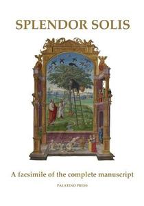 Splendor Solis: A Facsimile of the Complete Manuscript di Palatino Press edito da Createspace
