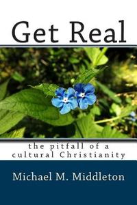Get Real: The Pitfall of a Cultural Christianity di Michael M. Middleton edito da Createspace