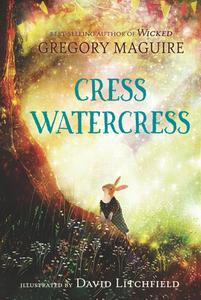 Cress Watercress di Gregory Maguire edito da CANDLEWICK BOOKS