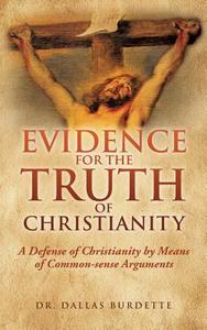 EVIDENCE FOR THE TRUTH OF CHRI di Dr Dallas Burdette edito da XULON PR